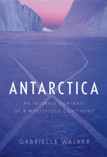 Antarctica: An Intimate Portrait of a Mysterious Continent by Gabrielle ...